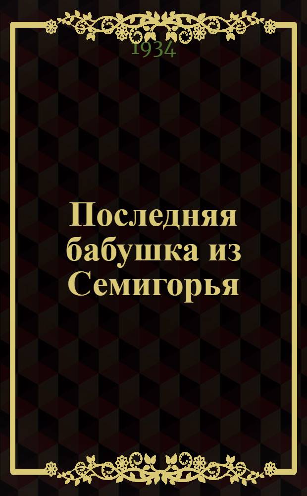 Последняя бабушка из Семигорья : Комедия в 4 д