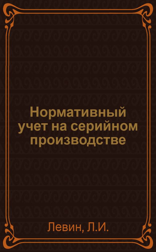 ... Нормативный учет на серийном производстве : Основные задачи, принципы и методология его применения