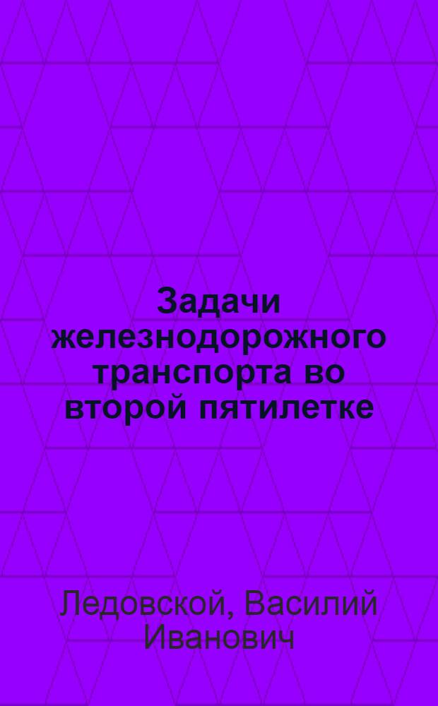 ... Задачи железнодорожного транспорта во второй пятилетке