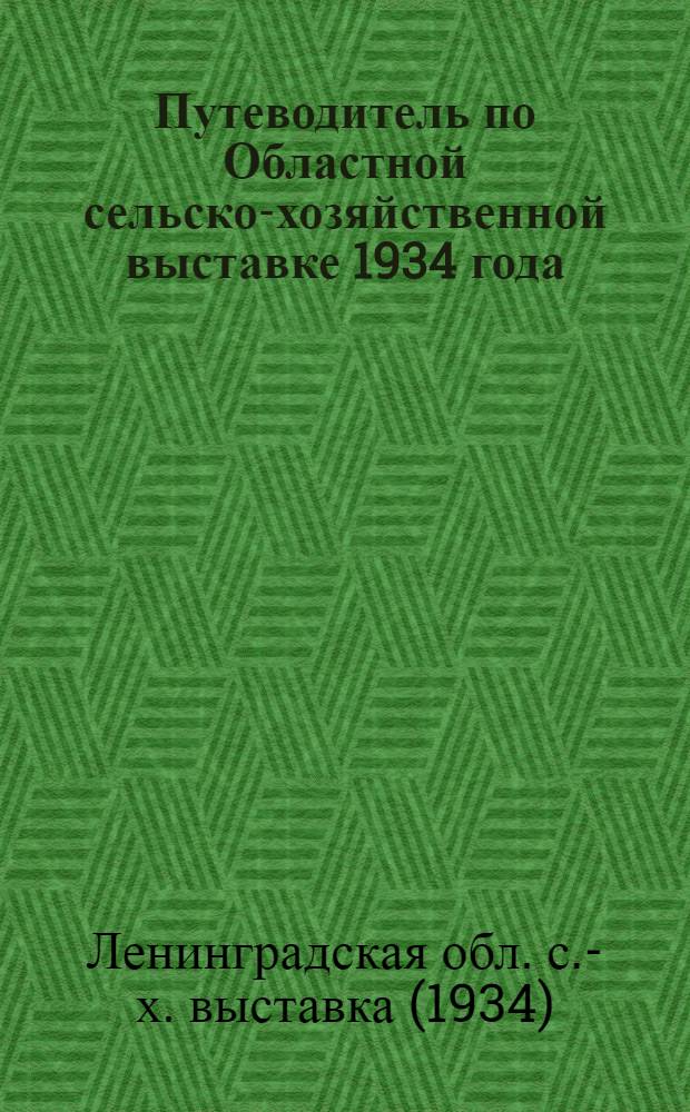 ... Путеводитель по Областной сельско-хозяйственной выставке 1934 года