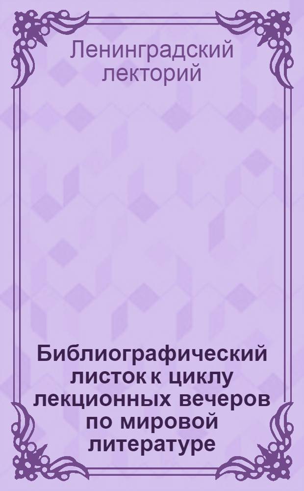 Библиографический листок к циклу лекционных вечеров по мировой литературе