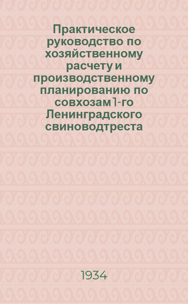 ... Практическое руководство по хозяйственному расчету и производственному планированию по совхозам 1-го Ленинградского свиноводтреста
