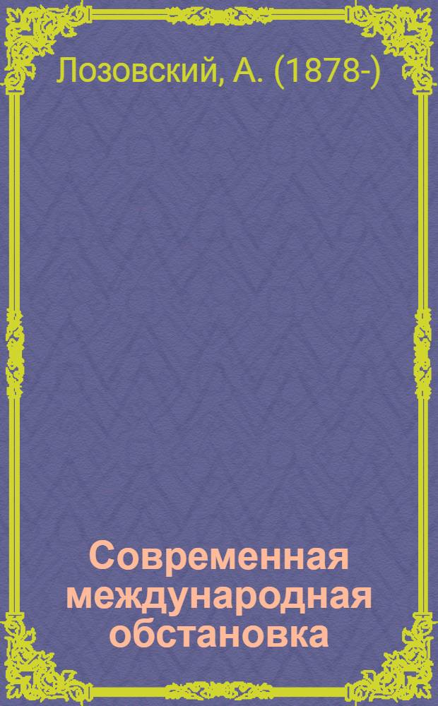 ... Современная международная обстановка : Доклад на Ленингр. профактиве 22 июля 1934 г