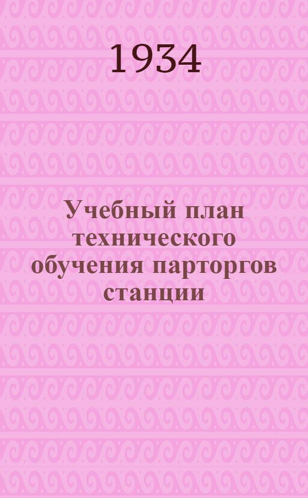 ... Учебный план технического обучения парторгов станции : (2 цикл - специальный)