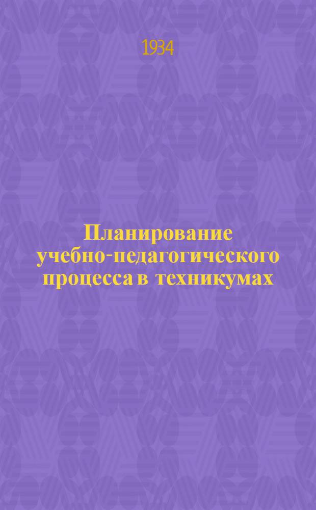 ... Планирование учебно-педагогического процесса в техникумах : Инструктив.-метод. письмо