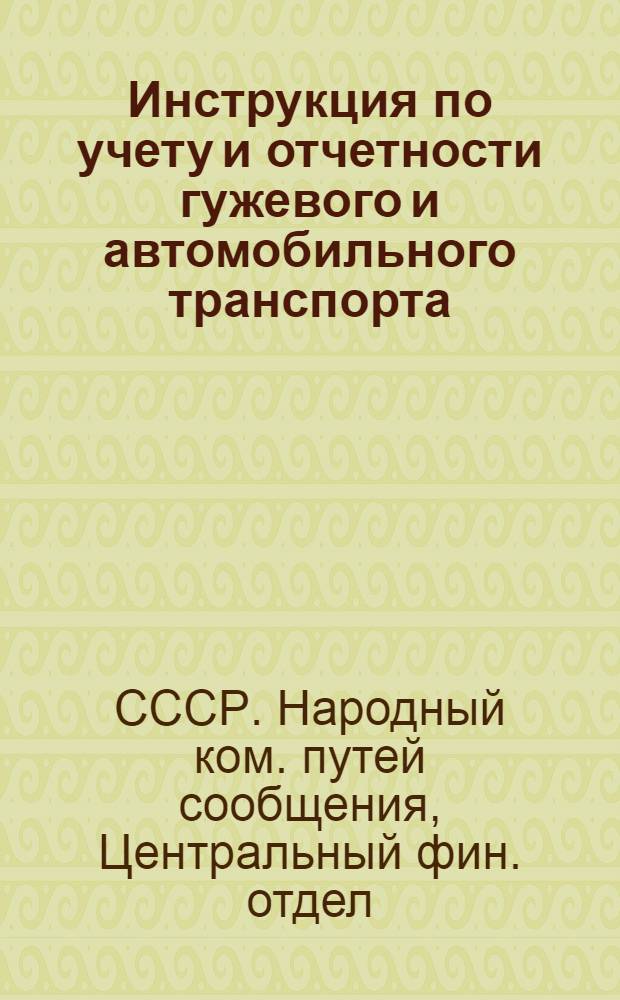 Инструкция по учету и отчетности гужевого и автомобильного транспорта (автогужтранспорта) на капитальном строительстве железнодорожного транспорта в системе НКПС