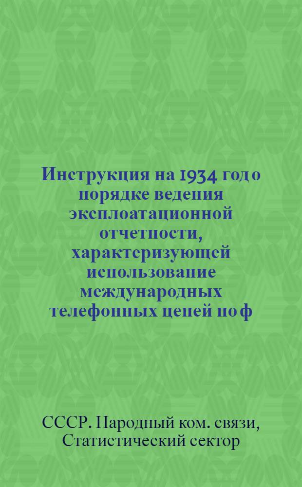 ... Инструкция на 1934 год о порядке ведения эксплоатационной отчетности, характеризующей использование международных телефонных цепей по ф. № 304 и 304-а