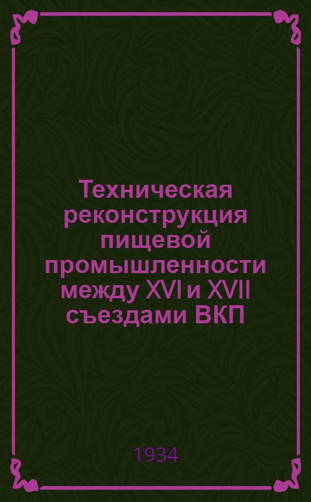 ... Техническая реконструкция пищевой промышленности между XVI и XVII съездами ВКП(б) : (Материалы Наркомснаба СССР)