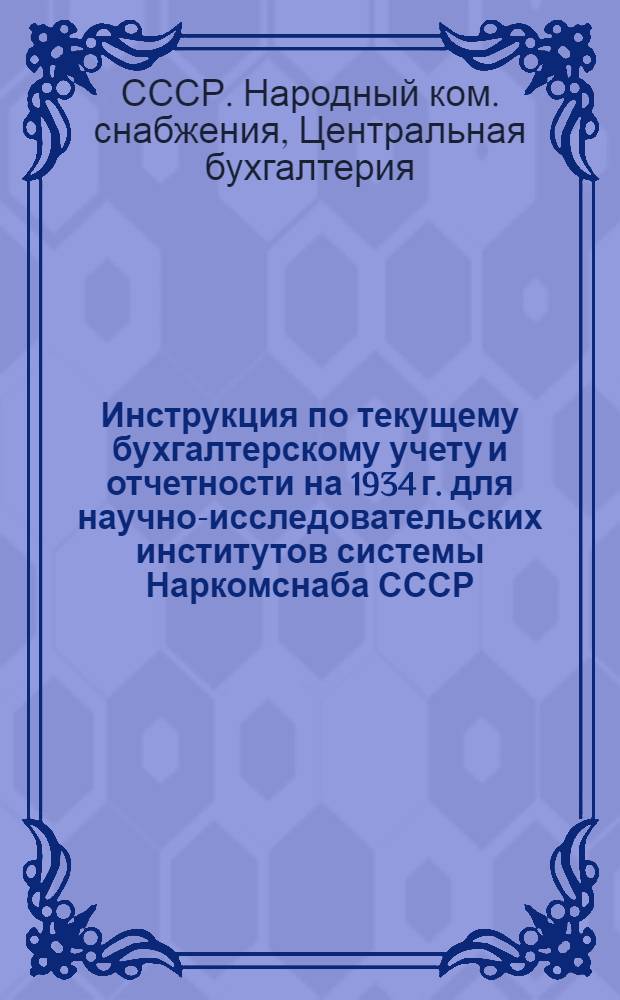 ... Инструкция по текущему бухгалтерскому учету и отчетности на 1934 г. для научно-исследовательских институтов системы Наркомснаба СССР