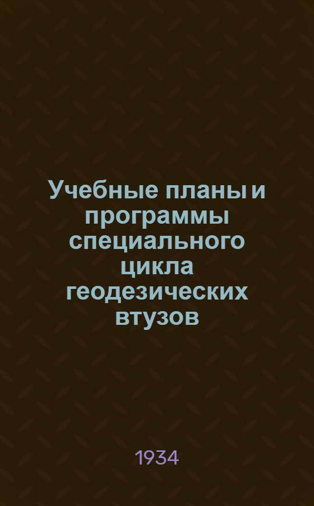 ... Учебные планы и программы специального цикла геодезических втузов : Специальности: Астрономо-геодезич. Картографо-геодезич. Фото-геодезич. Геодезич. планировки