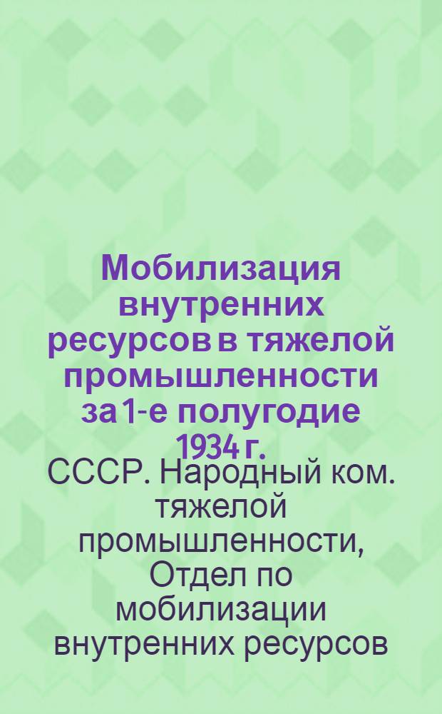 ... Мобилизация внутренних ресурсов в тяжелой промышленности за 1-е полугодие 1934 г.