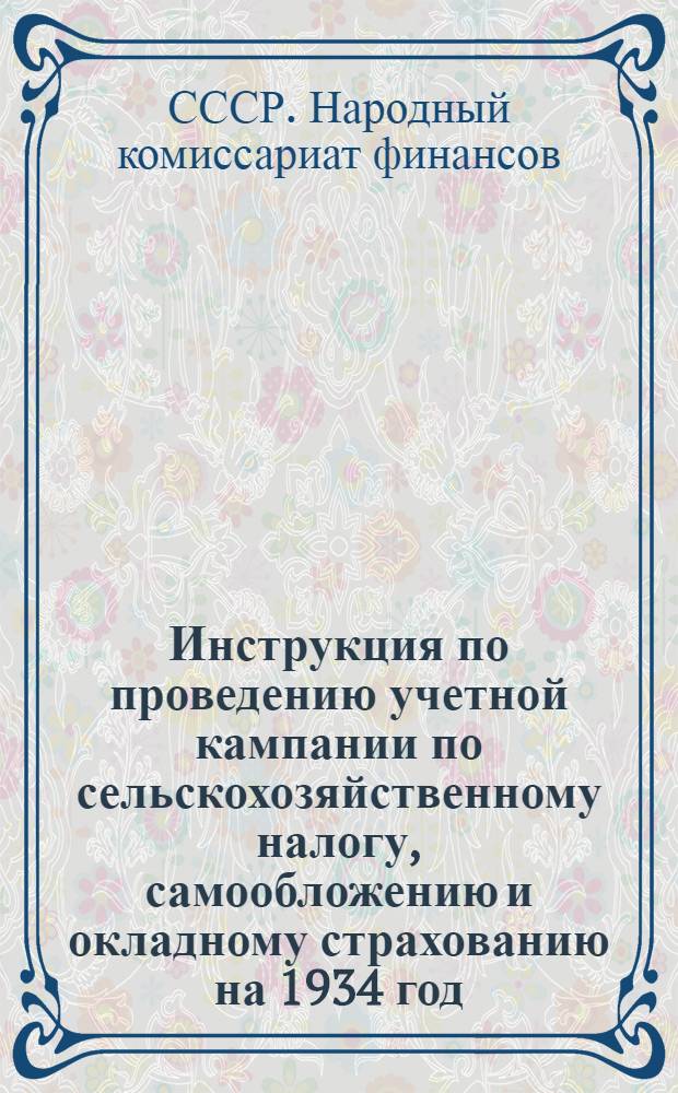 ... Инструкция по проведению учетной кампании по сельскохозяйственному налогу, самообложению и окладному страхованию на 1934 год