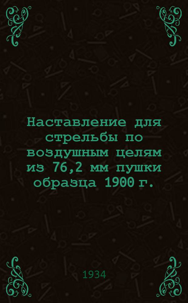 ... Наставление для стрельбы по воздушным целям из 76,2 мм пушки образца 1900 г.
