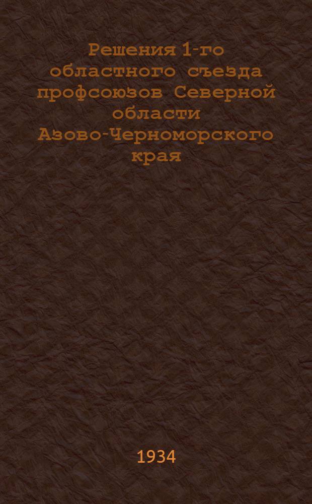 Решения 1-го областного съезда профсоюзов Северной области Азово-Черноморского края (10-11 марта 1934 г.)