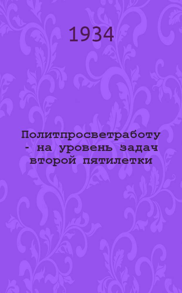 Политпросветработу - на уровень задач второй пятилетки