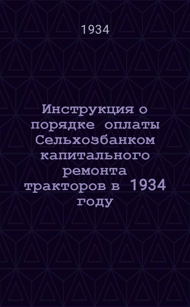 ... Инструкция о порядке оплаты Сельхозбанком капитального ремонта тракторов в 1934 году