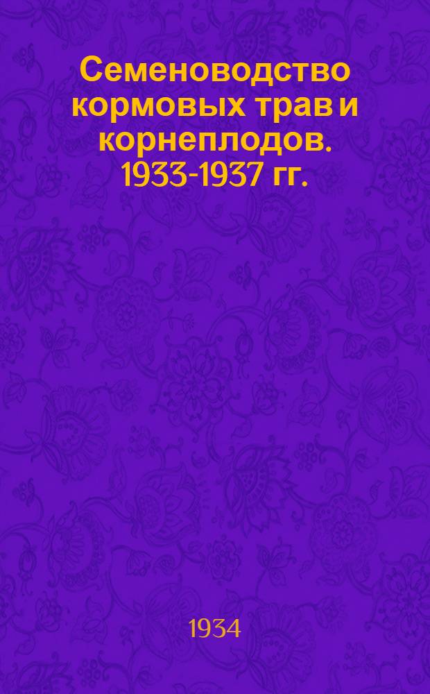 ... Семеноводство кормовых трав и корнеплодов. 1933-1937 гг.