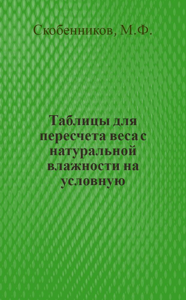 ... Таблицы для пересчета веса с натуральной влажности на условную