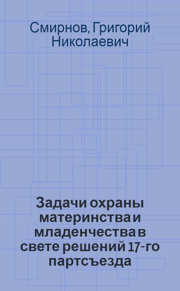 ... Задачи охраны материнства и младенчества в свете решений 17-го партсъезда