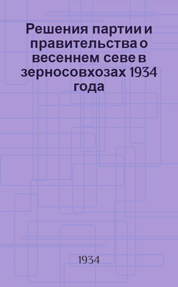 ... Решения партии и правительства о весеннем севе в зерносовхозах 1934 года