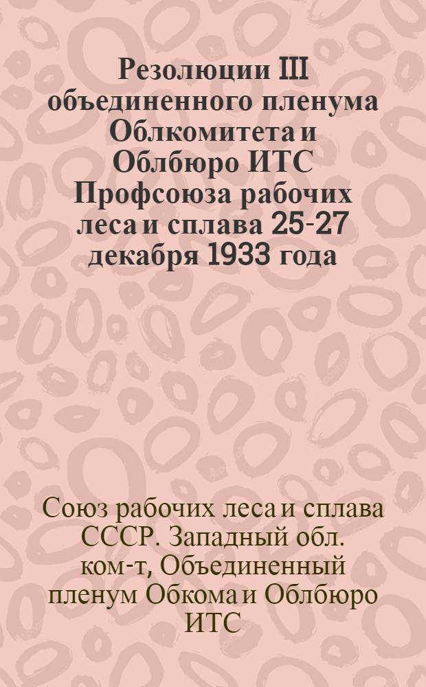 Резолюции III объединенного пленума Облкомитета и Облбюро ИТС Профсоюза рабочих леса и сплава 25-27 декабря 1933 года (г. Брянск)