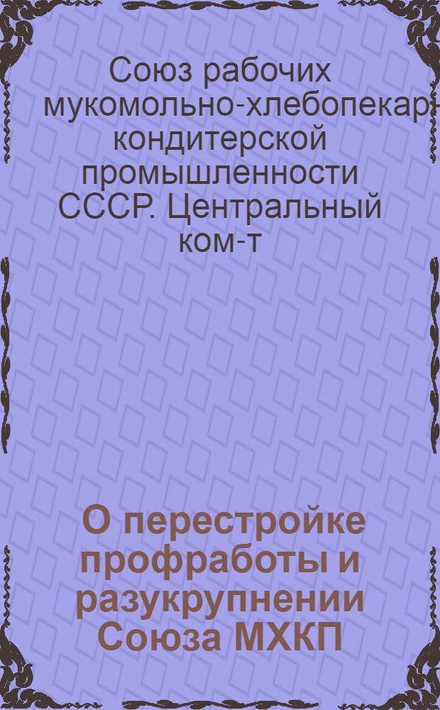 ... О перестройке профработы и разукрупнении Союза МХКП