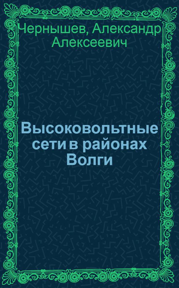 ... Высоковольтные сети в районах Волги : Труды Ноябрьск. сессии Акад. наук СССР, посвященной проблеме Волго-Каспия