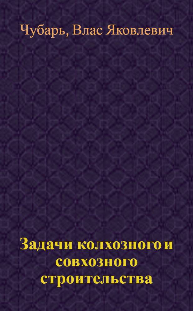 ... Задачи колхозного и совхозного строительства : Доклад на XII Съезде КП(б)У