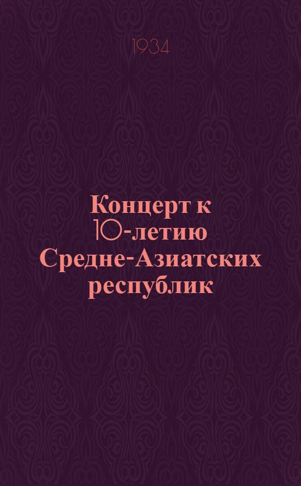 ... Концерт к 10-летию Средне-Азиатских республик : (Программы и пояснения)