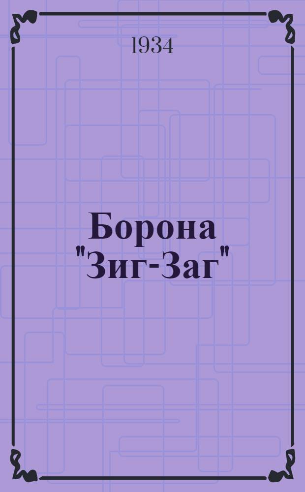 ... Борона "Зиг-Заг" : Руководство по сборке, уходу и обращению З-д "Красный плуг", ст. Лаптево, М.-К. ж-д