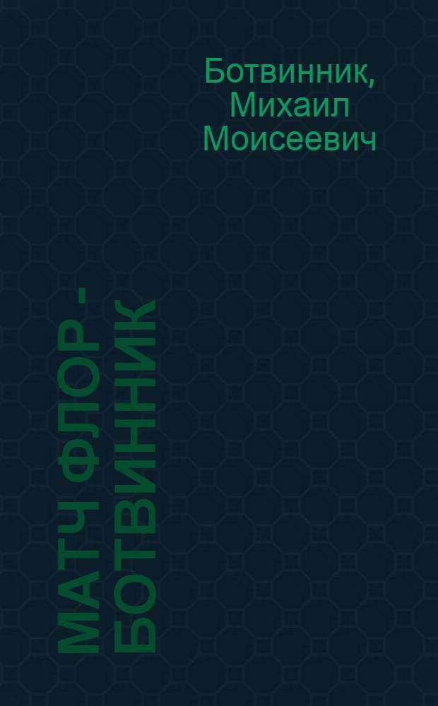 ... Матч Флор - Ботвинник : Партии матча с предисл. Н В. Крыленко