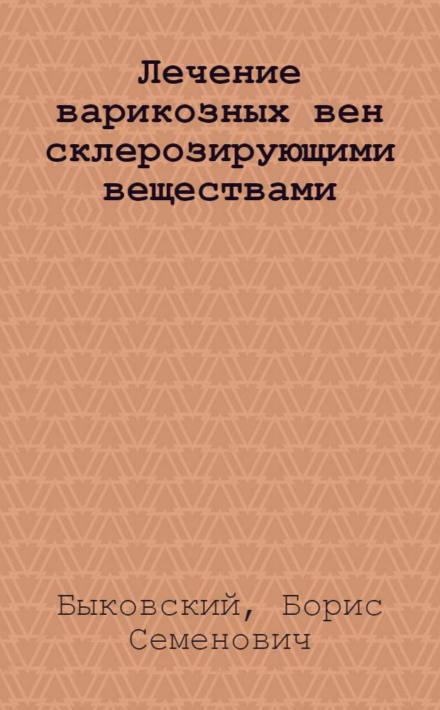 ... Лечение варикозных вен склерозирующими веществами : С 7 отд. табл. и 6 рис. в тексте