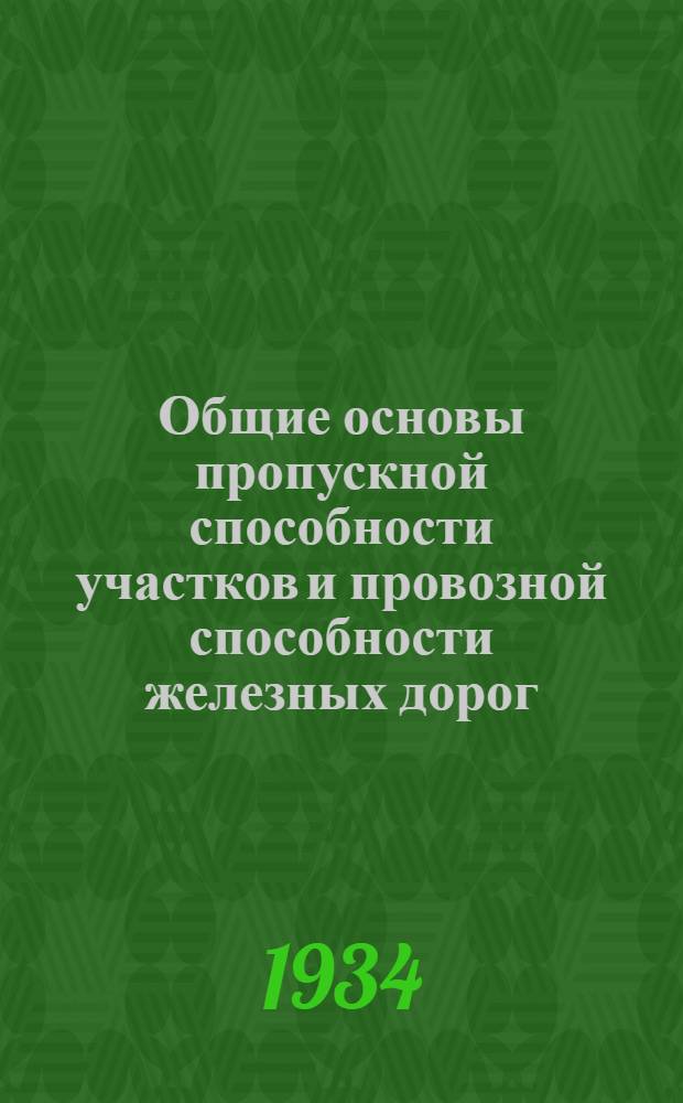 ... Общие основы пропускной способности участков и провозной способности железных дорог : (Пособие к темам IV-VIII программы курса "Эксплоатация ж. д.")