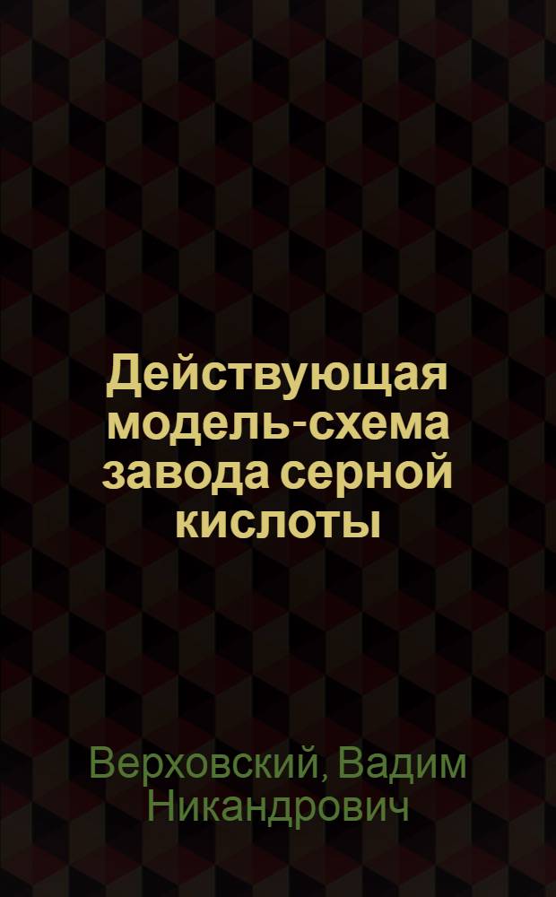 Действующая модель-схема завода серной кислоты : (Камерный способ) : Методическое руководство к модели