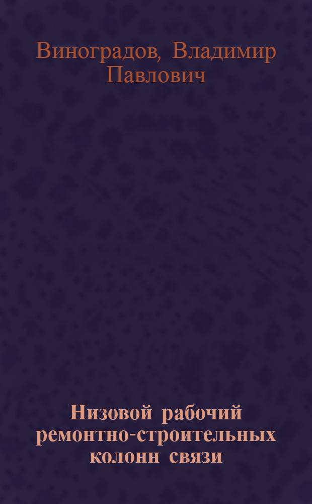 ... Низовой рабочий ремонтно-строительных колонн связи