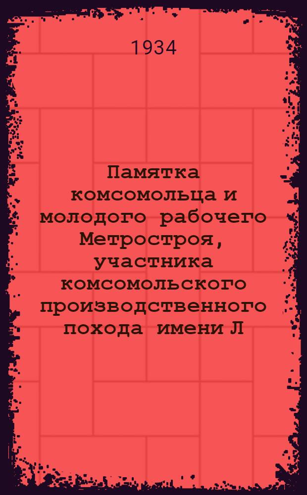 Памятка комсомольца и молодого рабочего Метростроя, участника комсомольского производственного похода имени Л. М. Кагановича