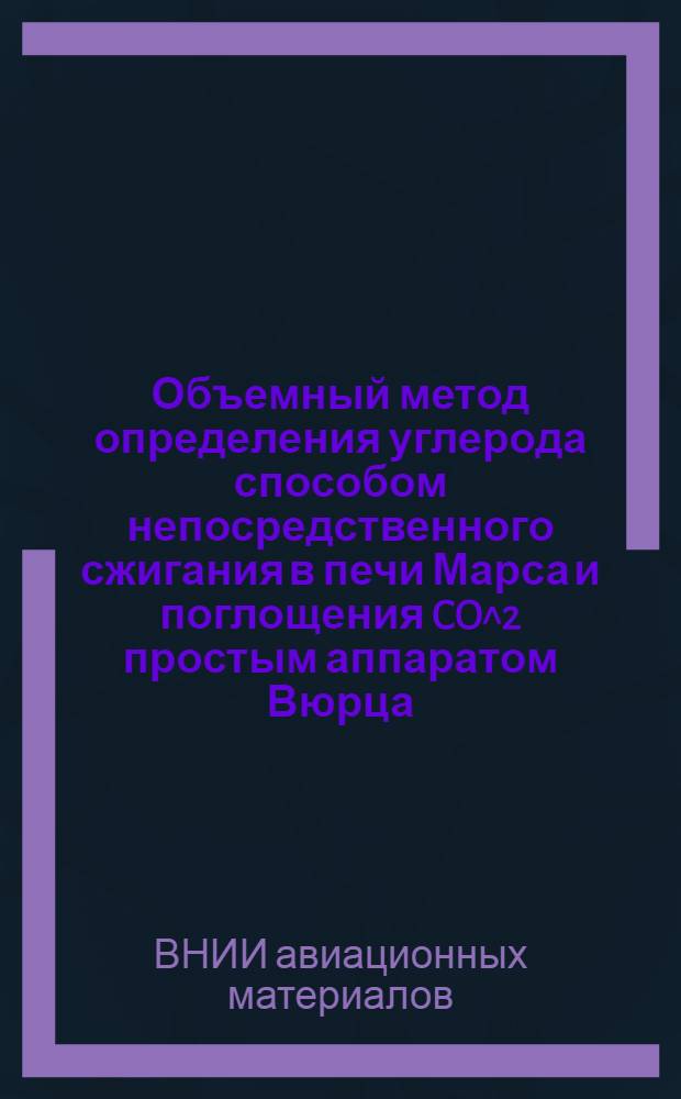 Объемный метод определения углерода способом непосредственного сжигания в печи Марса и поглощения CO^2 простым аппаратом Вюрца