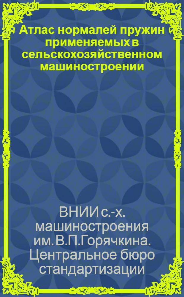 ... Атлас нормалей пружин применяемых в сельскохозяйственном машиностроении : Конструктив.-производ. анализ и методика расчета пружин