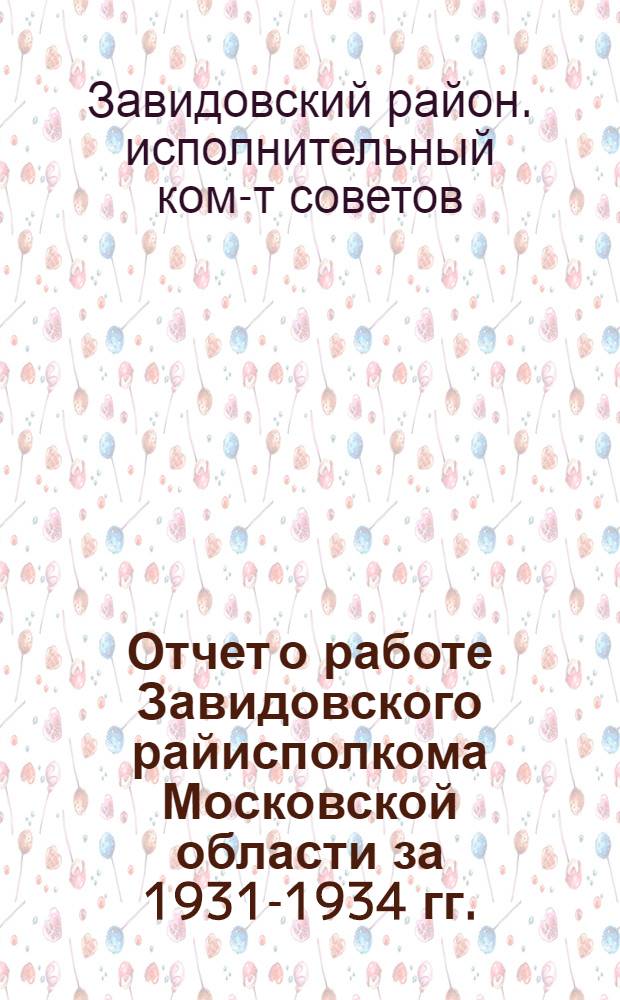 Отчет о работе Завидовского райисполкома Московской области за 1931-1934 гг.