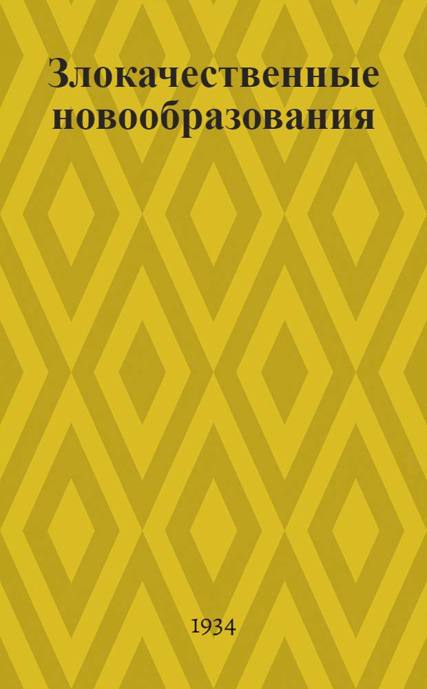 Злокачественные новообразования : Патогенез. Профилактика. Ранняя диагностика : Сборник под ред. проф. Г. Б. Быховского, проф. П. А. Кучеренко