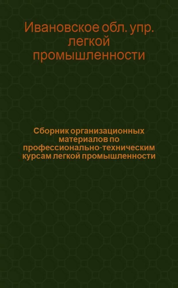 ... Сборник организационных материалов по профессионально-техническим курсам легкой промышленности