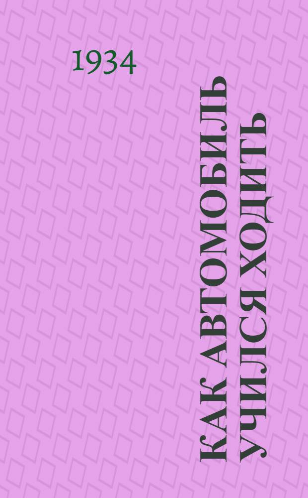 ... Как автомобиль учился ходить : Для младш. возраста