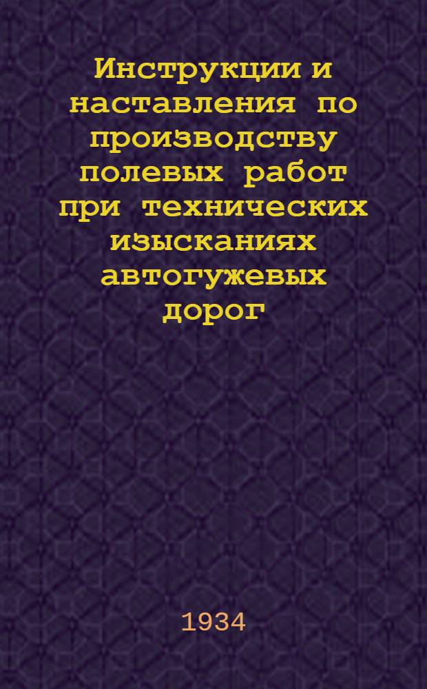 ... Инструкции и наставления по производству полевых работ при технических изысканиях автогужевых дорог : Сборник