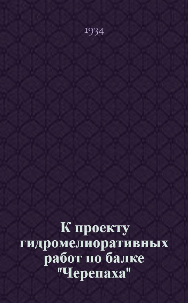 ... К проекту гидромелиоративных работ по балке "Черепаха"
