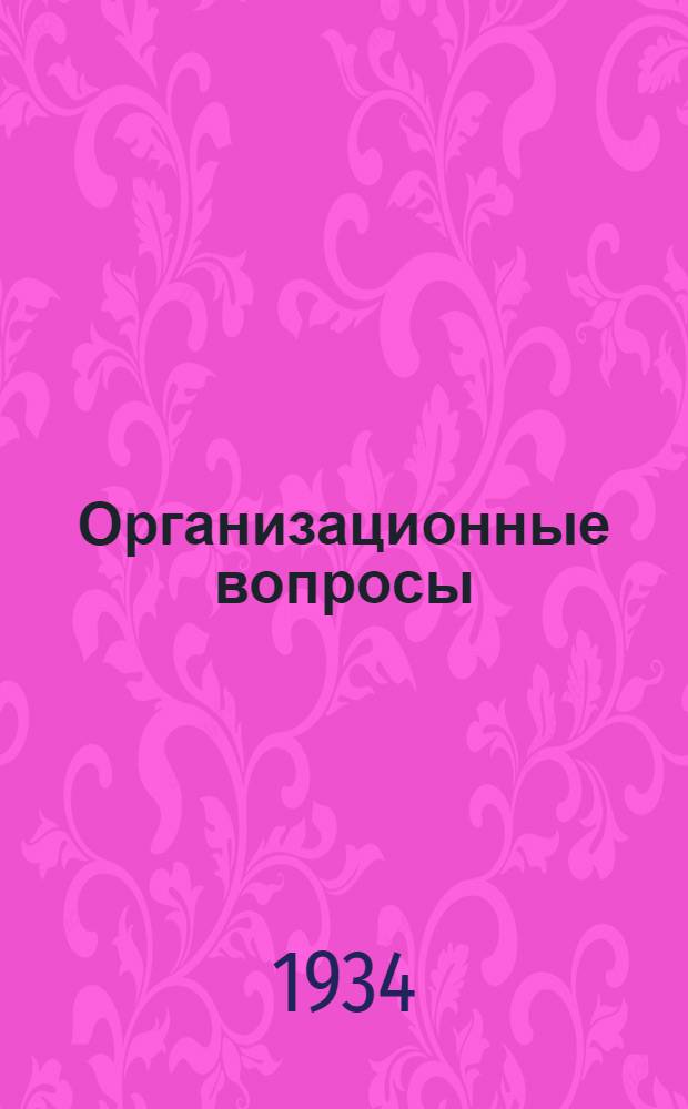 ... Организационные вопросы : (Парт. и сов. строительство) : Доклад на XVII съезде ВКП(б) 6 февр. 1934 г