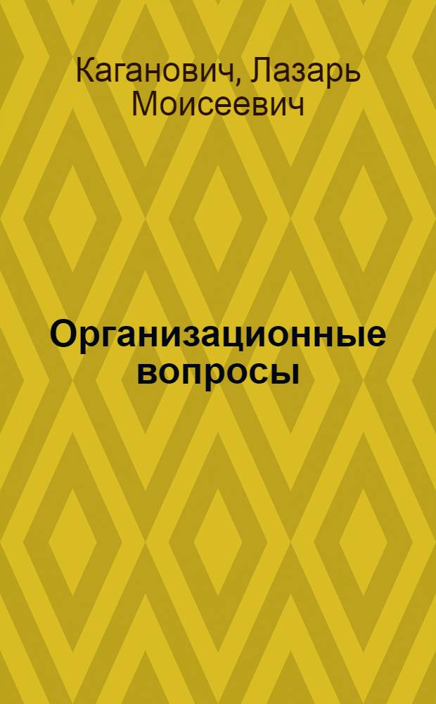 ... Организационные вопросы : (Парт. и сов. строительство) : Доклад на XVII съезде, резолюция по докладу, Устав ВКП(б). 6 февр. 1934