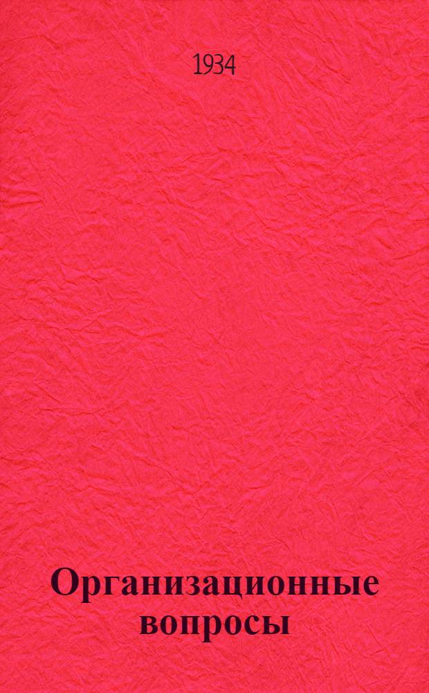 ... Организационные вопросы : (Парт. и сов. строительство) : Доклад на XVII съезде ВКП(б) 6 февр. 1934 г