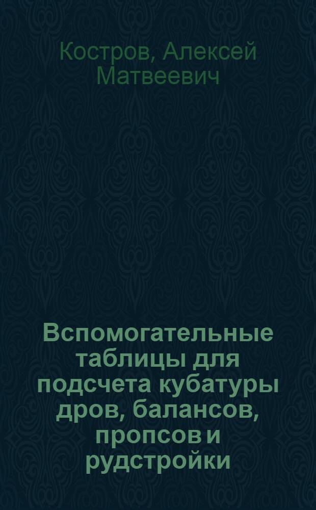 ... Вспомогательные таблицы для подсчета кубатуры дров, балансов, пропсов и рудстройки
