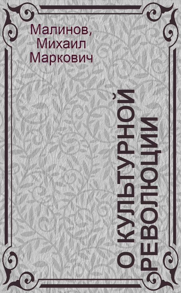 ... О культурной революции : Доклад на торжественном заседании Рост. горсовета 6 ноября 1934 г