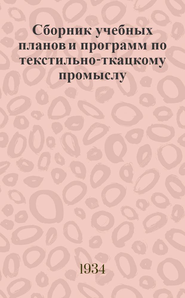 ... Сборник учебных планов и программ по текстильно-ткацкому промыслу : (Для школ рабочего образ. Всетехобуча)